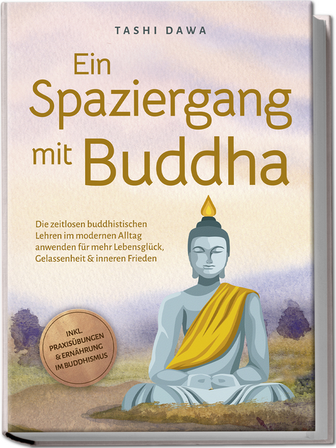 Ein Spaziergang mit Buddha: Die zeitlosen buddhistischen Lehren im modernen Alltag anwenden für mehr Lebensglück, Gelassenheit & inneren Frieden - inkl. Praxisübungen & Ernährung im Buddhismus - Tashi Dawa