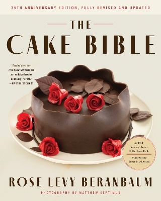 The Cake Bible, 35th Anniversary Edition - Rose Levy Beranbaum, Woody Wolston