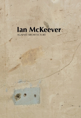 Ian McKeever – Against Architecture - Ian McKeever, Mark Prince, Violet McClean, Sue Hubbard