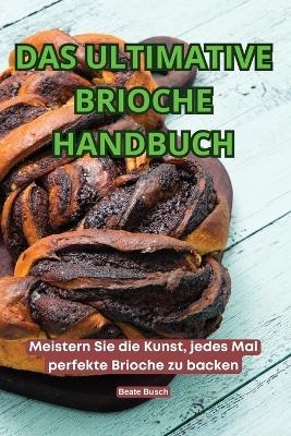 Das Ultimative Brioche Handbuch -  Beate Busch