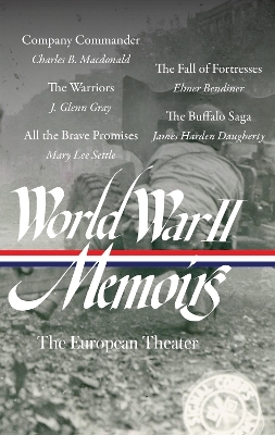 World War II Memoirs: The European Theater (LOA #385) - Elizabeth D. Samet, Charles B. Macdonald, J. Glenn Gray