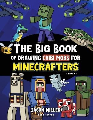 The Big Book of Drawing Chibi Mobs for Minecrafters - Jason Miller,  Cube Hunter