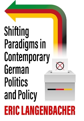 Shifting Paradigms in Contemporary German Politics and Policy - 