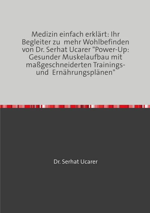 Medizin einfach erklärt: Ihr Begleiter zu mehr Wohlbefinden von Dr. Serhat Ucarer - Serhat Ucarer