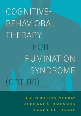 Cognitive-Behavioral Therapy for Rumination Syndrome (CBT-RS) - Helen Burton Murray, Jennifer J. Thomas, Adrienne S. Juarascio