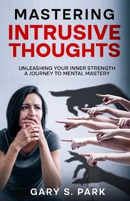 Mastering Intrusive Thoughts - Gary S Park