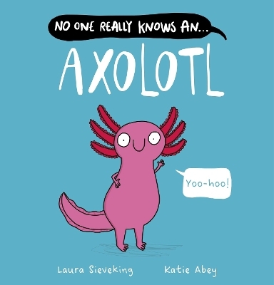 No One Really Knows An Axolotl - Laura Sieveking