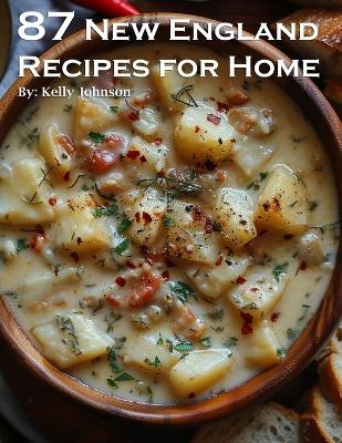 87 New England Recipes for Home - Kelly Johnson