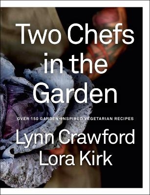 Two Chefs in the Garden - Lynn Crawford, Lora Kirk