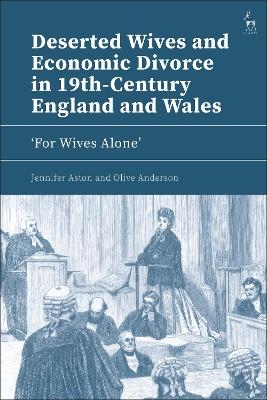 Deserted Wives and Economic Divorce in 19th-Century England and Wales - Jennifer Aston, Olive Anderson