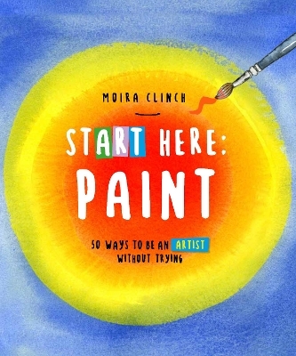 Start Here: Paint - Moira Clinch