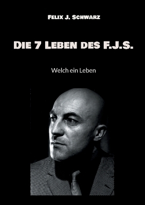 Die 7 Leben des F.J.S. - Felix J. Schwarz