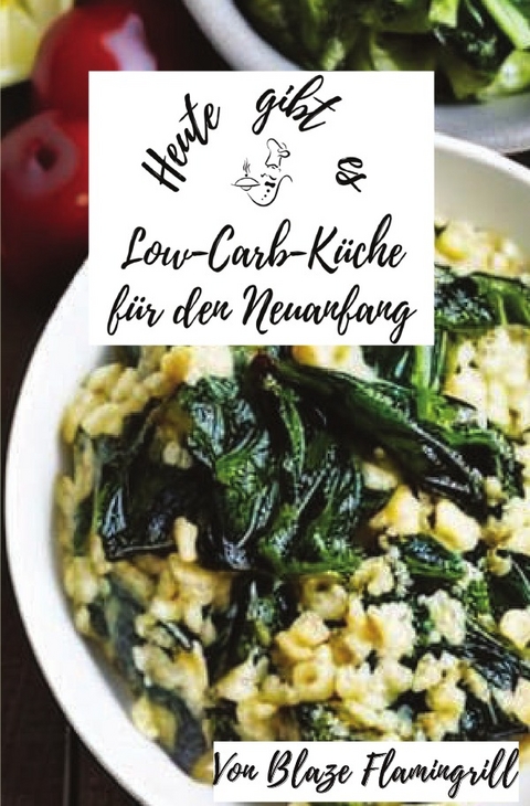 Heute gibt es / Heute gibt es - Low-Carb-Küche für den Neuanfang - Blaze Flamingrill