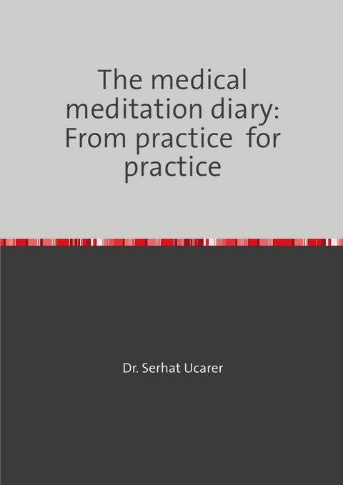 The medical meditation diary: From practice for practice - Serhat Ucarer