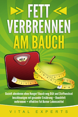 Fett verbrennen am Bauch: Gezielt abnehmen ohne Hunger! Bauch weg Diät und Stoffwechsel beschleunigen mit gesunder Ernährung – Bauchfett verbrennen + effektive Fat Burner Lebensmittel - Vital Experts