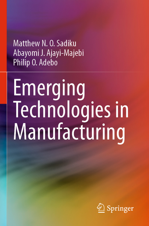 Emerging Technologies in Manufacturing - Matthew N. O. Sadiku, Abayomi J. Ajayi-Majebi, Philip O. Adebo