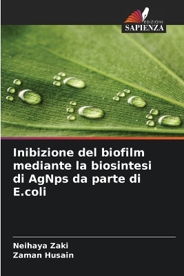 Inibizione del biofilm mediante la biosintesi di AgNps da parte di E.coli - Neihaya Zaki, Zaman Husain