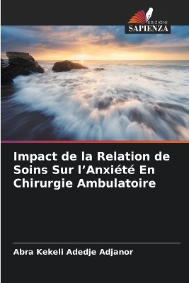 Impact de la Relation de Soins Sur l'Anxiété En Chirurgie Ambulatoire - Abra Kekeli Adedje