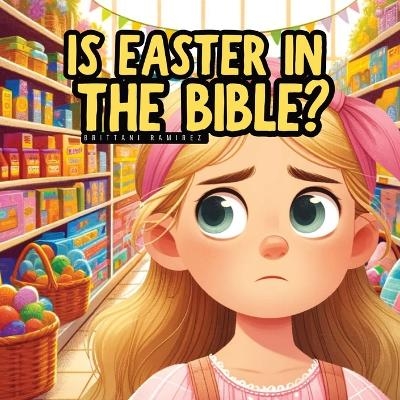 Is Easter in the Bible? - Brittani Ramirez