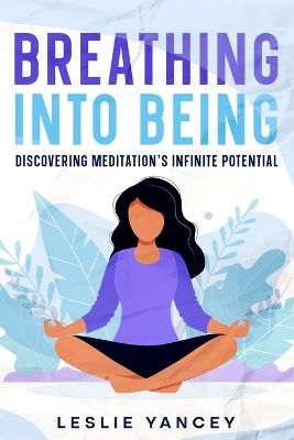 Breathing Into Being - Leslie Yancey