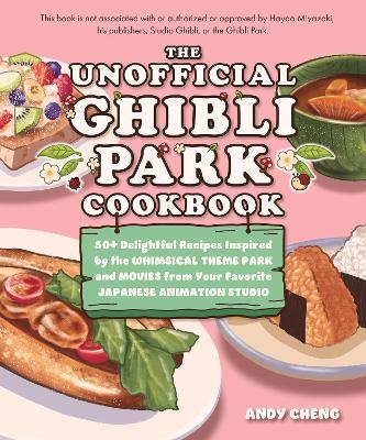 The Unofficial Ghibli Park Cookbook - Andy Cheng