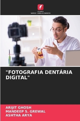 "Fotografia Dentária Digital" - Arijit Ghosh, Mandeep S Grewal, Ashtha Arya