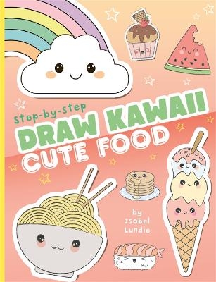 Draw Kawaii: Cute Food - Isobel Lundie