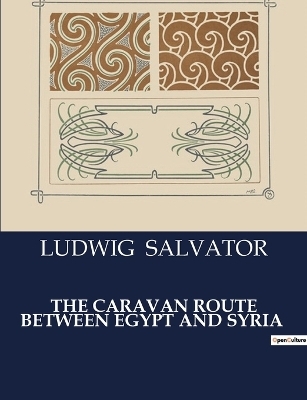 The Caravan Route Between Egypt and Syria - Ludwig Salvator