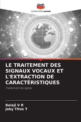 Le Traitement Des Signaux Vocaux Et l'Extraction de Caract�ristiques - Balaji V R, JOBY TITUS T