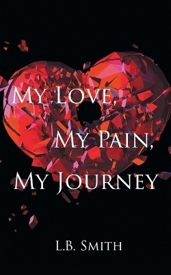 My Love, My Pain, My Journey - L B Smith