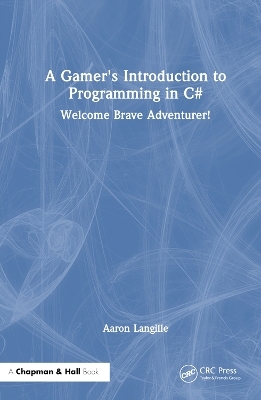 A Gamer's Introduction to Programming in C# - Aaron Langille