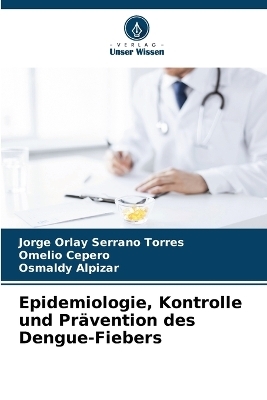 Epidemiologie, Kontrolle und Pr�vention des Dengue-Fiebers - Jorge Orlay Serrano Torres, Omelio Cepero, Osmaldy Alpizar