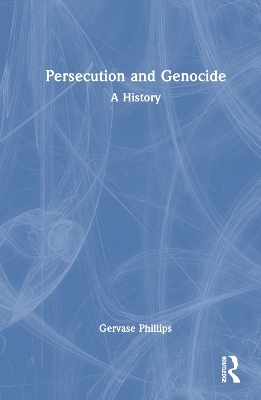 Persecution and Genocide - Gervase Phillips