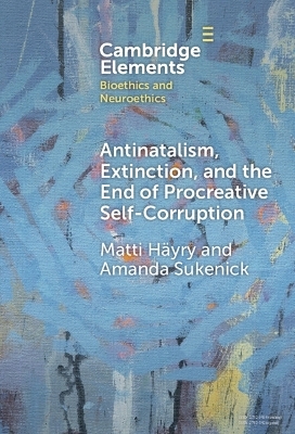 Antinatalism, Extinction, and the End of Procreative Self-Corruption - Matti Häyry, Amanda Sukenick