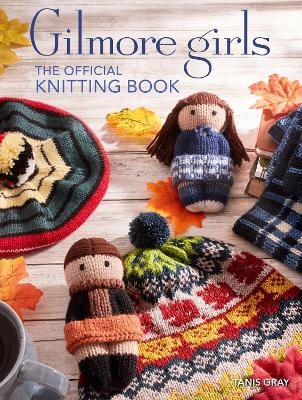 Gilmore Girls: The Official Knitting Book - Tanis Gray