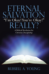 Eternal Salvation  &quote;I'M Okay! You'Re Okay!&quote; Really? -  Russell A. Young