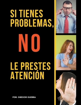 Si Tienes Problemas, No les Prestes Atención - Gregor Guerra