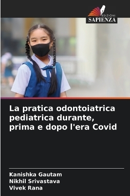 La pratica odontoiatrica pediatrica durante, prima e dopo l'era Covid - Kanishka Gautam, Nikhil Srivastava, Vivek Rana