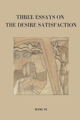 Three Essays on Desire Satisfaction - Xiang Yu