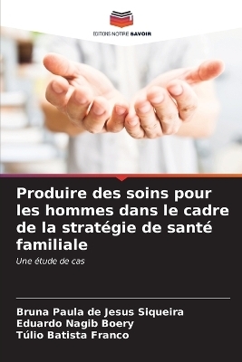 Produire des soins pour les hommes dans le cadre de la strat�gie de sant� familiale - Bruna Paula de Jesus Siqueira, Eduardo Nagib Boery, T�lio Batista Franco