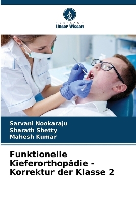 Funktionelle Kieferorthopädie - Korrektur der Klasse 2 - Sarvani Nookaraju, Sharath Shetty, Mahesh Kumar