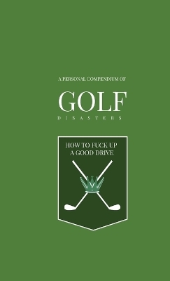 Personal Golf Disaster Compendium - How to stuff up a good drive - Profanity Enriched - Giedre Budrius, Tracey Moody