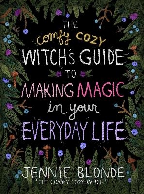 The Comfy Cozy Witch’s Guide to Making Magic in Your Everyday Life - Jennie Blonde