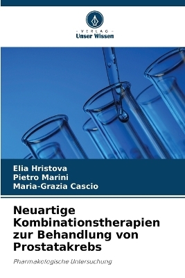 Neuartige Kombinationstherapien zur Behandlung von Prostatakrebs - Elia Hristova, Pietro Marini, Maria-Grazia Cascio