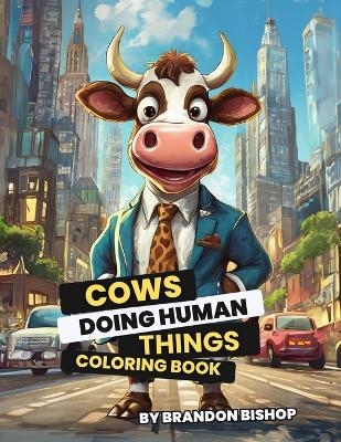 Cows Doing Human Things Coloring Book - Brandon Bishop