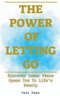 The Power of Letting Go Discover Inner Peace Opens You To Life's Beauty - Hadi Hans