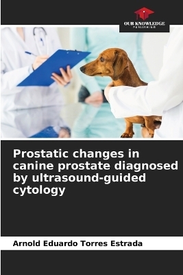 Prostatic changes in canine prostate diagnosed by ultrasound-guided cytology - Arnold Eduardo Torres Estrada