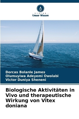 Biologische Aktivit�ten in Vivo und therapeutische Wirkung von Vitex doniana - Dorcas Bolanle James, Olumuyiwa Adeyemi Owolabi, Victor Duniya Sheneni