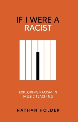 If I Were A Racist: Exploring racism in music teaching - Nathan Holder