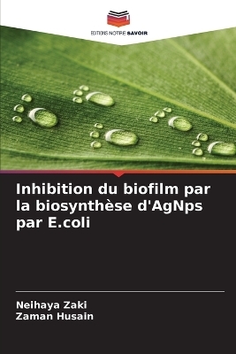 Inhibition du biofilm par la biosynthèse d'AgNps par E.coli - Neihaya Zaki, Zaman Husain